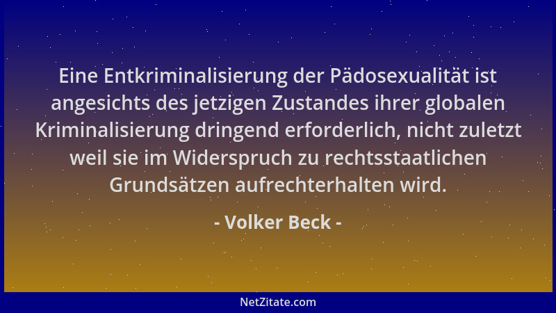 Volker Beck - Eine Entkriminalisierung der Pädosexualität ist angesichts des jetzigen Zustandes ihrer globalen Kriminalisie...