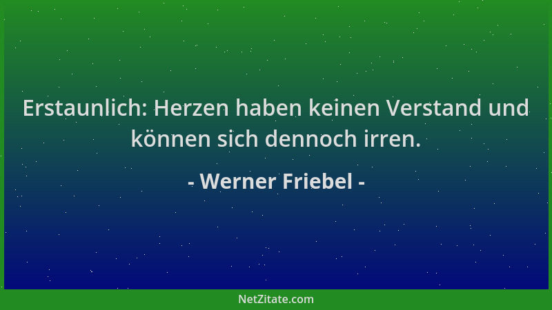 Werner Friebel - Erstaunlich: Herzen haben keinen Verstand und können sich dennoch irren....