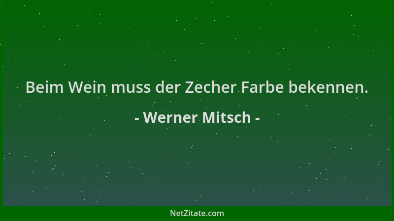 Werner Mitsch - Beim Wein muss der Zecher Farbe bekennen....