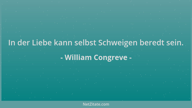 William Congreve - In der Liebe kann selbst Schweigen beredt sein....