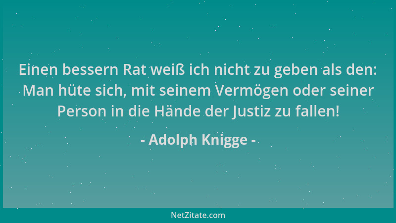Adolph Knigge - Einen bessern Rat weiß ich nicht zu geben als den: Man hüte sich, mit seinem Vermögen oder seiner Person in...