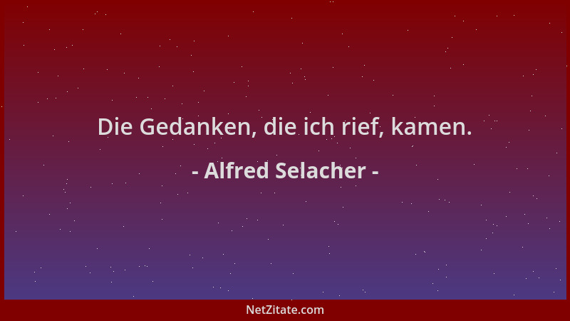 Alfred Selacher - Die Gedanken, die ich rief, kamen....