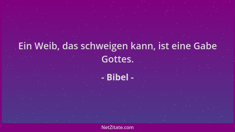 Bibel - Ein Weib, das schweigen kann, ist eine Gabe Gottes....