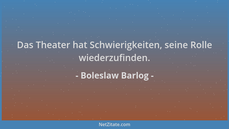 Boleslaw Barlog - Das Theater hat Schwierigkeiten, seine Rolle wiederzufinden....