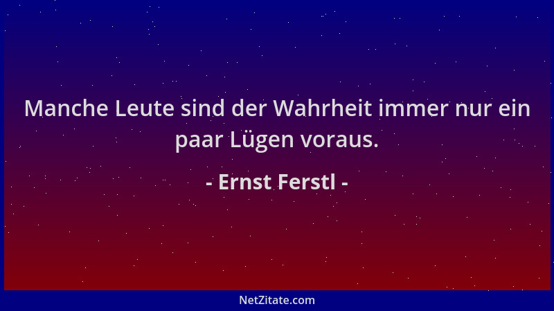 Ernst Ferstl - Manche Leute sind der Wahrheit immer nur ein paar Lügen voraus....