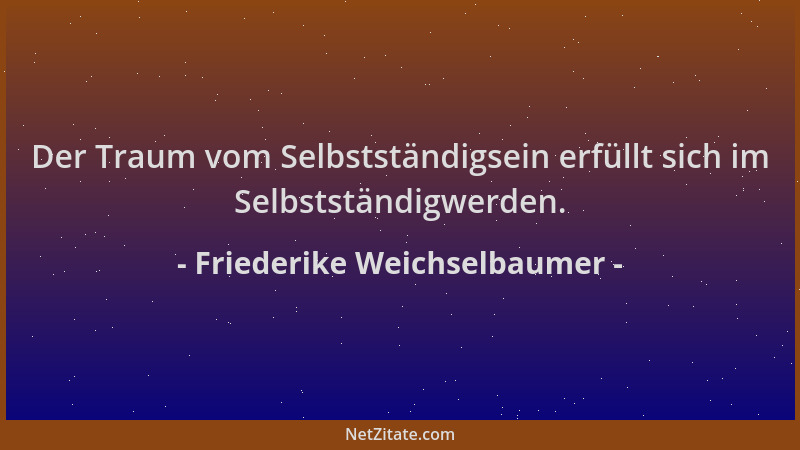Friederike Weichselbaumer - Der Traum vom Selbstständigsein erfüllt sich im Selbstständigwerden....