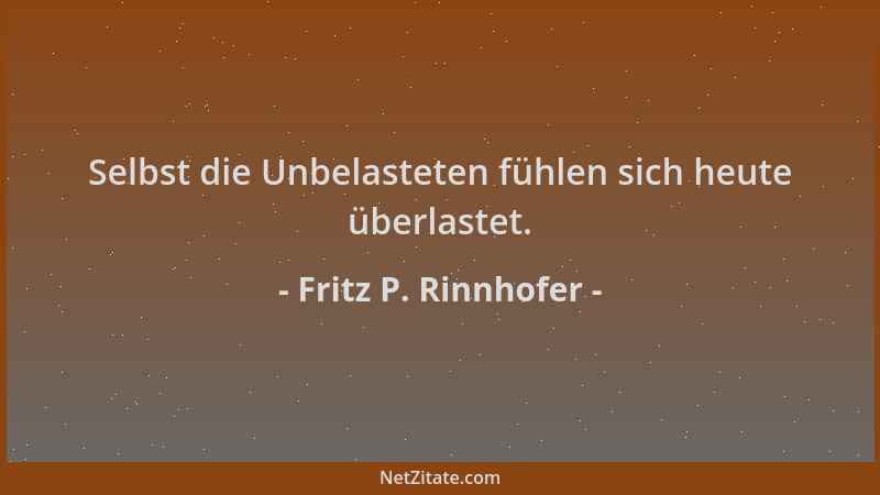Fritz P. Rinnhofer - Selbst die Unbelasteten fühlen sich heute überlastet....