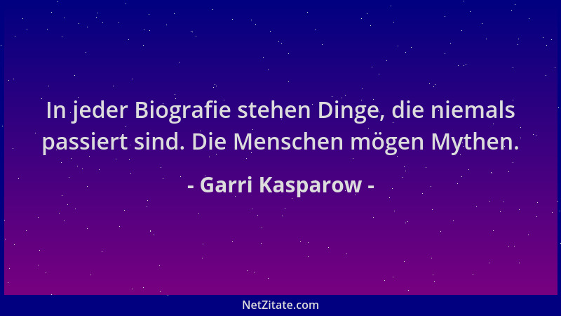 Garri Kasparow - In jeder Biografie stehen Dinge, die niemals passiert sind. Die Menschen mögen Mythen....