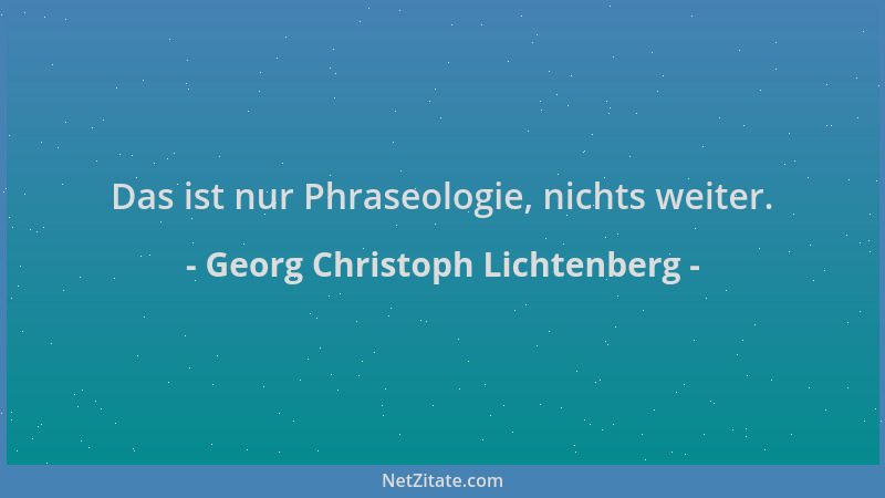 Georg Christoph Lichtenberg - Das ist nur Phraseologie, nichts weiter....
