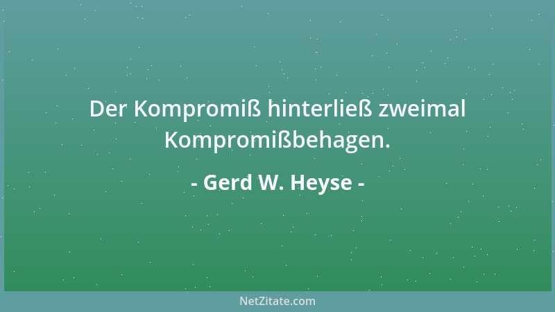 Gerd W. Heyse - Der Kompromiß hinterließ zweimal Kompromißbehagen....