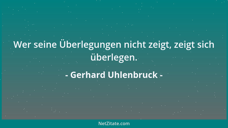 Gerhard Uhlenbruck - Wer seine Überlegungen nicht zeigt, zeigt sich überlegen....