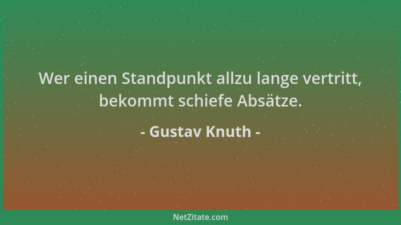 Gustav Knuth - Wer einen Standpunkt allzu lange vertritt, bekommt schiefe Absätze....