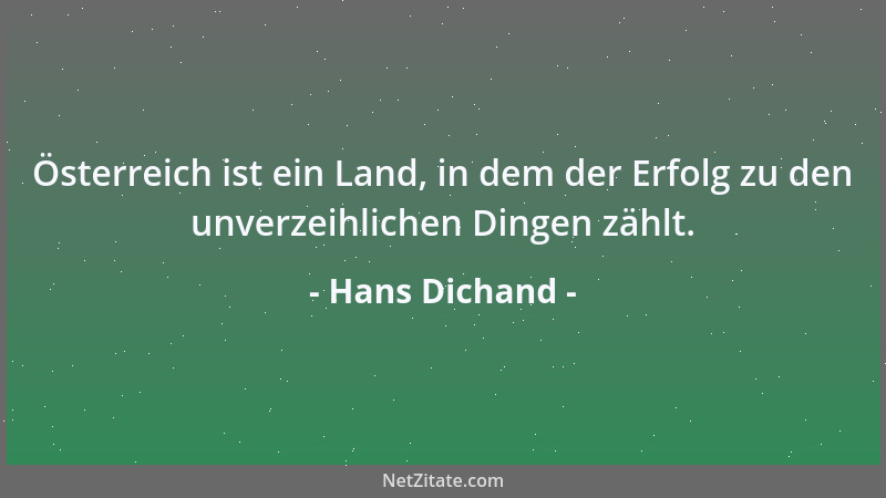 Hans Dichand - Österreich ist ein Land, in dem der Erfolg zu den unverzeihlichen Dingen zählt....