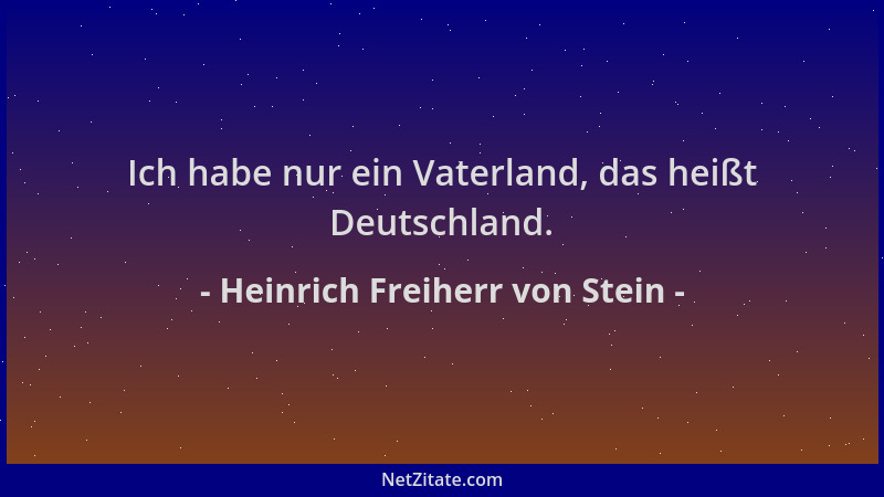Heinrich Freiherr von Stein - Ich habe nur ein Vaterland, das heißt Deutschland....