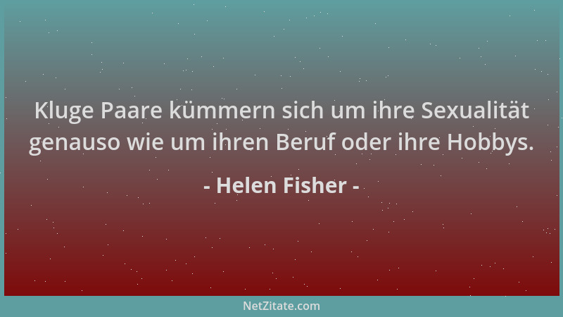 Helen Fisher - Kluge Paare kümmern sich um ihre Sexualität genauso wie um ihren Beruf oder ihre Hobbys....