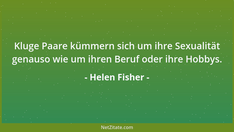 Helen Fisher - Kluge Paare kümmern sich um ihre Sexualität genauso wie um ihren Beruf oder ihre Hobbys....