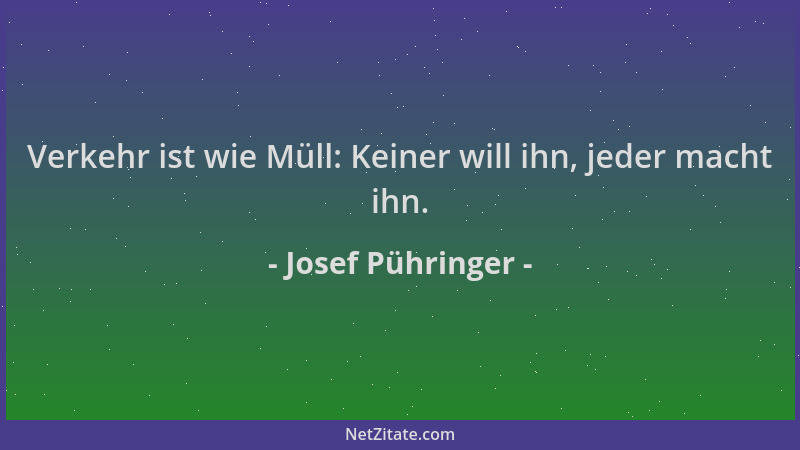 Josef Pühringer - Verkehr ist wie Müll: Keiner will ihn, jeder macht ihn....