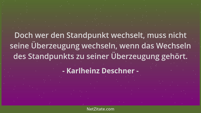 Karlheinz Deschner - Doch wer den Standpunkt wechselt, muss nicht seine Überzeugung wechseln, wenn das Wechseln des Standpu...