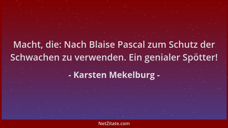 Karsten Mekelburg - Macht, die: Nach Blaise Pascal zum Schutz der Schwachen zu verwenden. Ein genialer Spötter!...