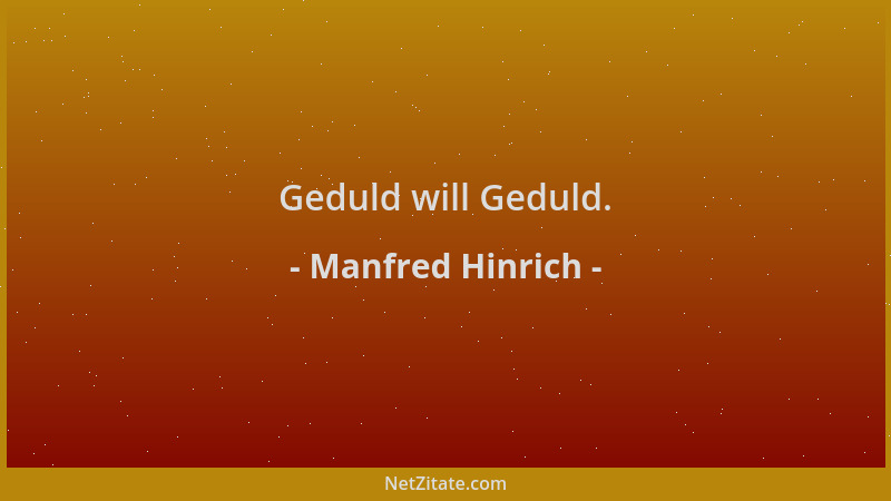 Manfred Hinrich - Geduld will Geduld....