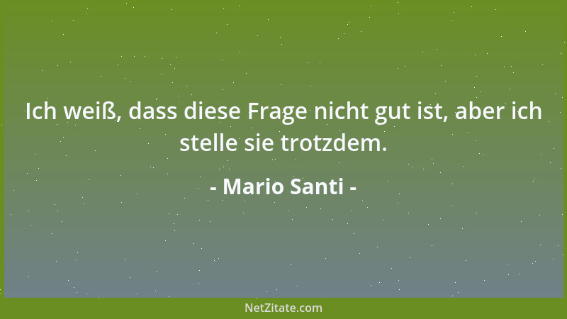 Mario Santi - Ich weiß, dass diese Frage nicht gut ist, aber ich stelle sie trotzdem....