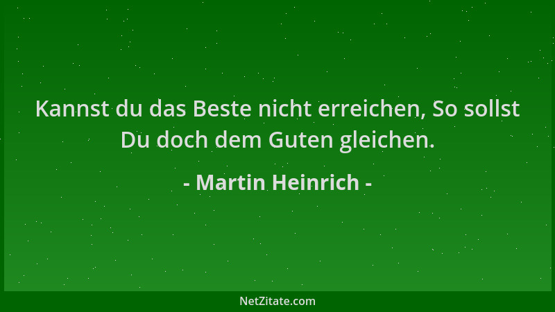 Martin Heinrich - Kannst du das Beste nicht erreichen, So sollst Du doch dem Guten gleichen....