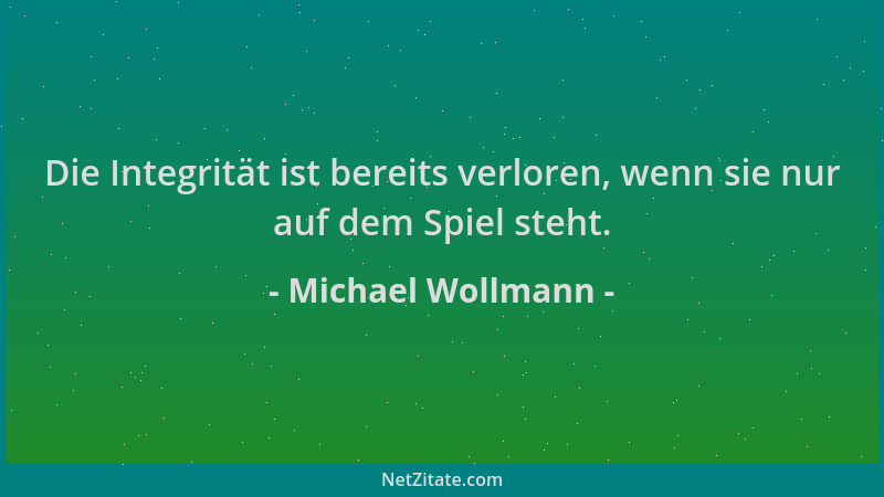 Michael Wollmann - Die Integrität ist bereits verloren, wenn sie nur auf dem Spiel steht....