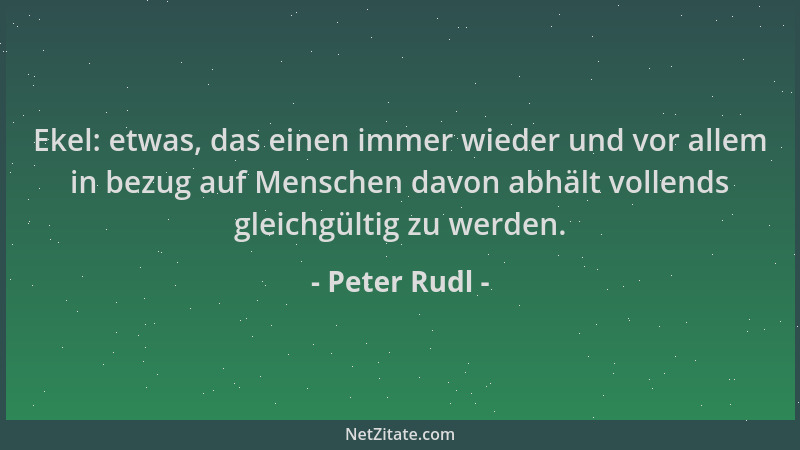 Peter Rudl - Ekel: etwas, das einen immer wieder und vor allem in bezug auf Menschen davon abhält vollends gleichgültig zu...
