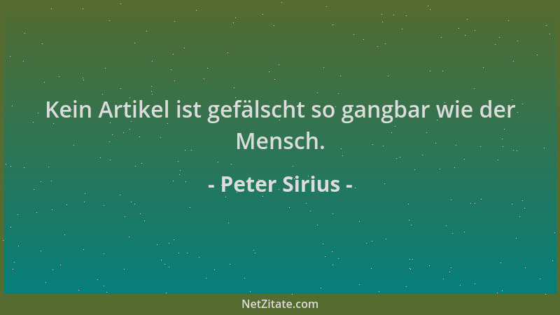 Peter Sirius - Kein Artikel ist gefälscht so gangbar wie der Mensch....