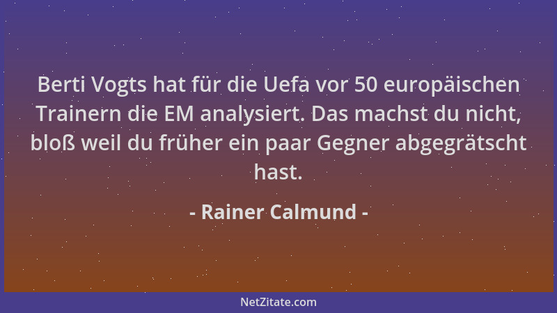 Rainer Calmund - Berti Vogts hat für die Uefa vor 50 europäischen Trainern die EM analysiert. Das machst du nicht, bloß wei...