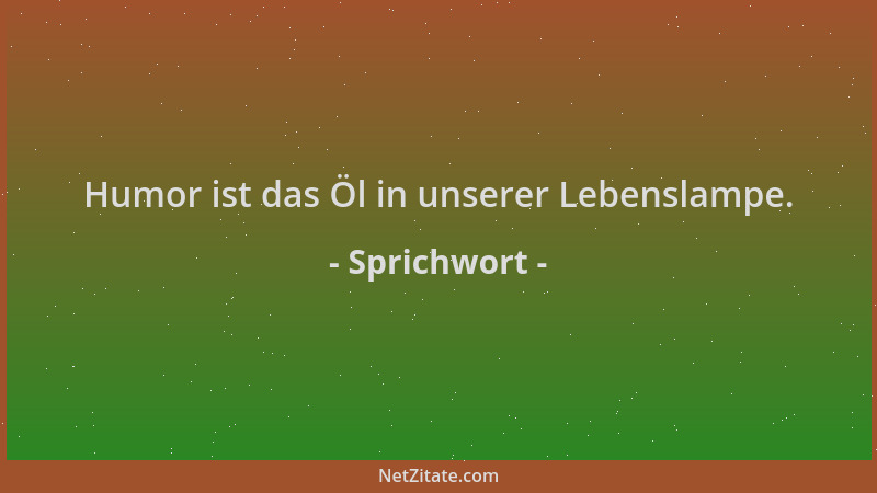 Sprichwort - Humor ist das Öl in unserer Lebenslampe....