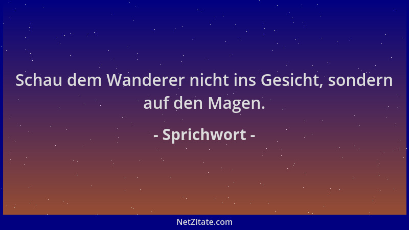 Sprichwort - Schau dem Wanderer nicht ins Gesicht, sondern auf den Magen....