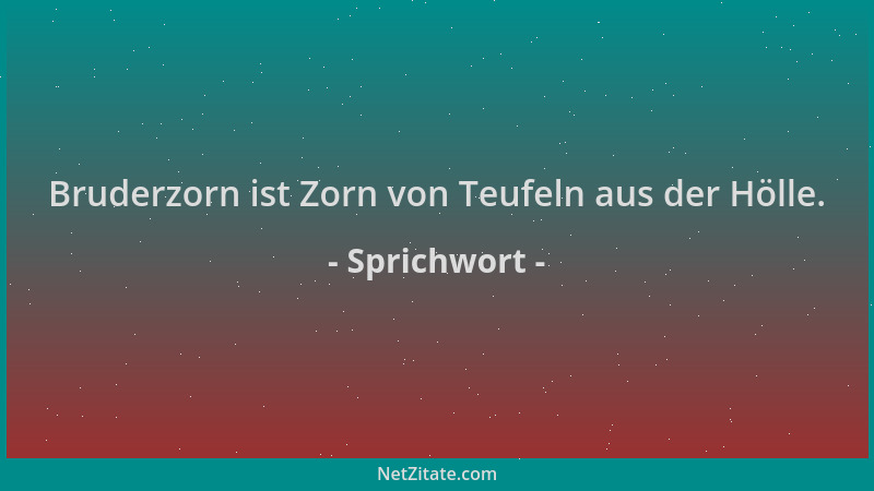 Sprichwort - Bruderzorn ist Zorn von Teufeln aus der Hölle....