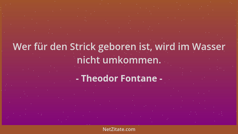 Theodor Fontane - Wer für den Strick geboren ist, wird im Wasser nicht umkommen....
