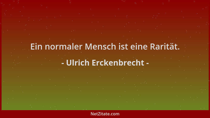 Ulrich Erckenbrecht - Ein normaler Mensch ist eine Rarität....