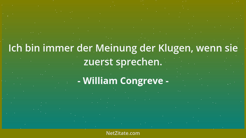 William Congreve - Ich finde, daß wir zu ernst sind und somit ein hohes Risiko eingehen, langweilig zu werden....
