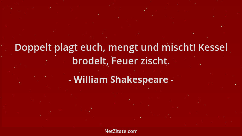 William Shakespeare - Doppelt plagt euch, mengt und mischt! Kessel brodelt, Feuer zischt....