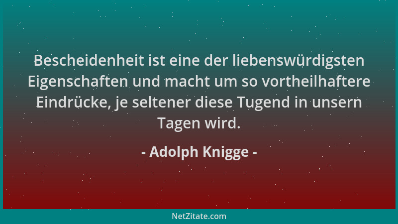 Adolph Knigge - Bescheidenheit ist eine der liebenswürdigsten Eigenschaften und macht um so vortheilhaftere Eindrücke, je s...