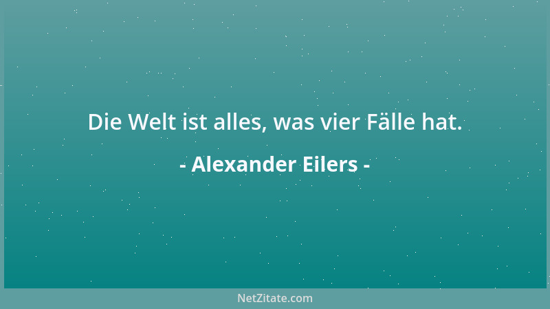 Alexander Eilers - Die Welt ist alles, was vier Fälle hat....