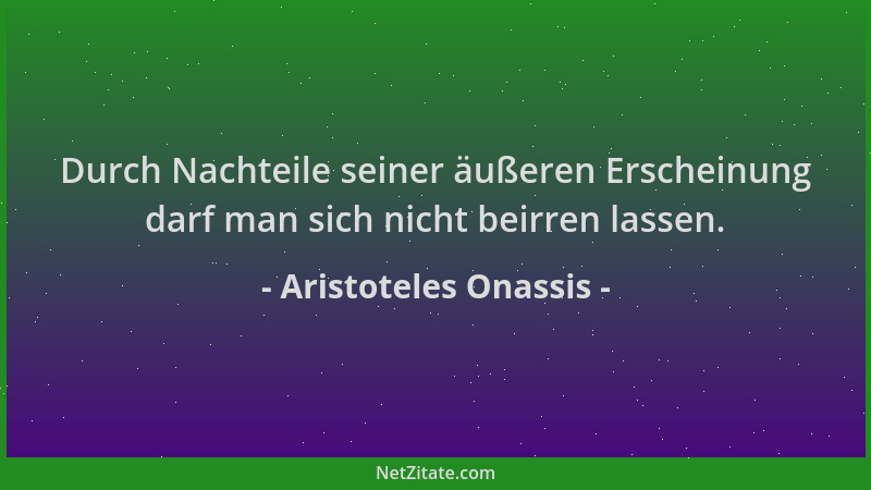 Aristoteles Onassis - Durch Nachteile seiner äußeren Erscheinung darf man sich nicht beirren lassen....