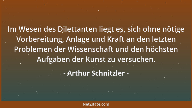 Arthur Schnitzler - Deine schlimmsten Feinde sind keineswegs die Leute, die anderer Ansicht, sondern die der gleichen sind...