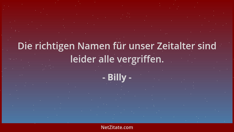 Billy - Die richtigen Namen für unser Zeitalter sind leider alle vergriffen....