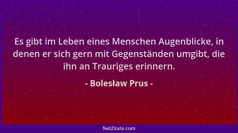 Bolesław Prus - Es gibt im Leben eines Menschen Augenblicke, in denen er sich gern mit Gegenständen umgibt, die ihn an Trau...