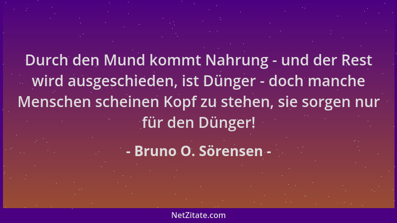 Bruno O. Sörensen - Durch den Mund kommt Nahrung - und der Rest wird ausgeschieden, ist Dünger - doch manche Menschen schei...
