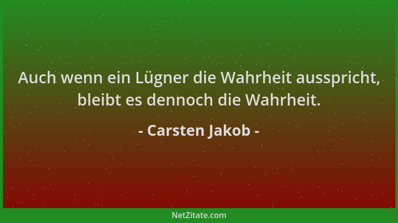 Carsten Jakob - Auch wenn ein Lügner die Wahrheit ausspricht, bleibt es dennoch die Wahrheit....