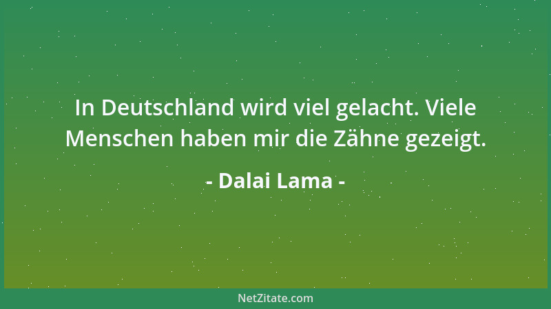 Dalai Lama - In Deutschland wird viel gelacht. Viele Menschen haben mir die Zähne gezeigt....