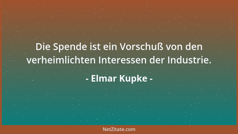 Elmar Kupke - Die Spende ist ein Vorschuß von den verheimlichten Interessen der Industrie....