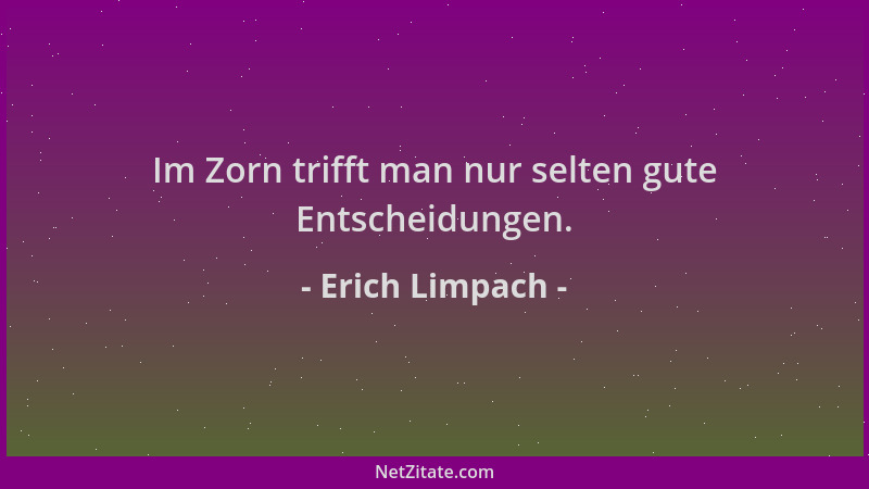 Erich Limpach - Im Zorn trifft man nur selten gute Entscheidungen....