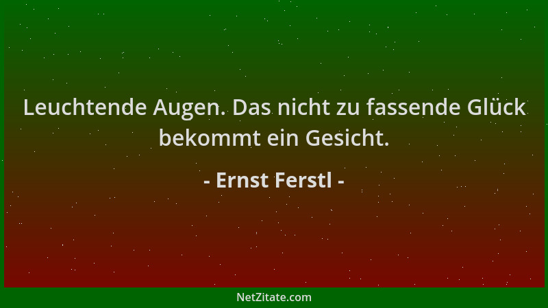 Ernst Ferstl - Leuchtende Augen. Das nicht zu fassende Glück bekommt ein Gesicht....
