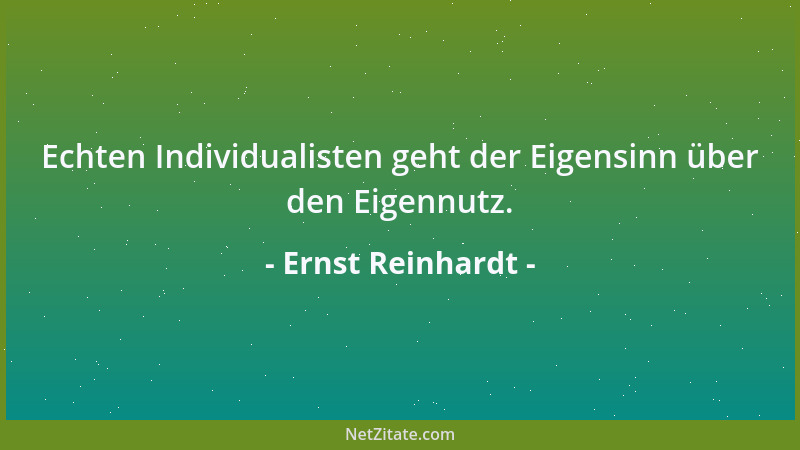 Ernst Reinhardt - Echten Individualisten geht der Eigensinn über den Eigennutz....